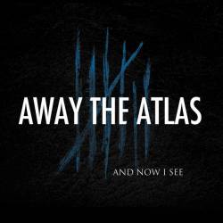 Away The Atlas : And Now I See